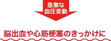 急激な血圧変動 脳出血や心筋梗塞のきっかけに